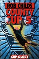 Cover Art for 9780552562027, County Cup (5): Cup Glory by Rob Childs