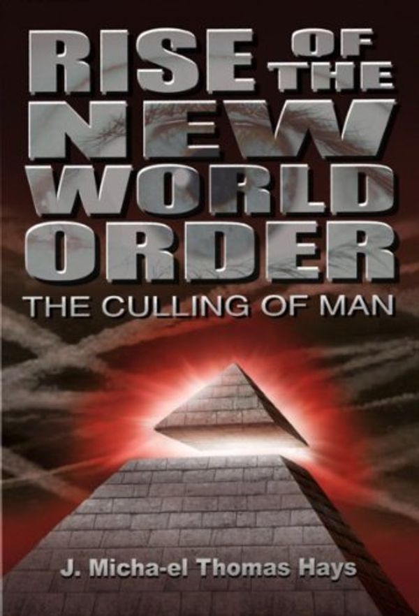 Cover Art for B00BQTEA9G, Rise of the New World Order: The Culling of Man by J. Micha-el Thomas Hays