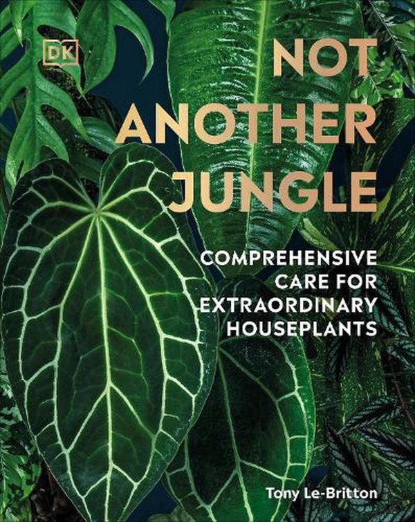 Cover Art for 9780241572351, Not Another Jungle: Comprehensive Care for Extraordinary Houseplants by Le-Britton, Tony