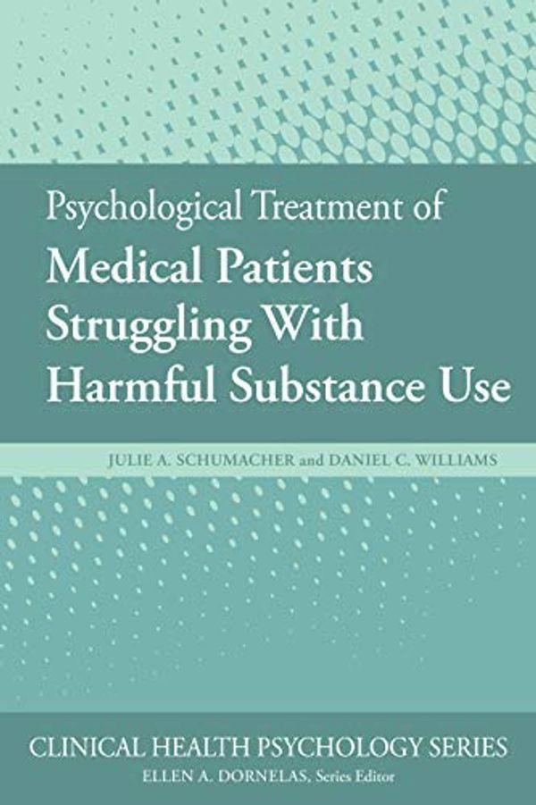 Cover Art for B07ZPM84YM, Psychological Treatment of Medical Patients Struggling With Harmful Substance Use (Clinical Health Psychology) by Julie A. Schumacher, Daniel C. Williams