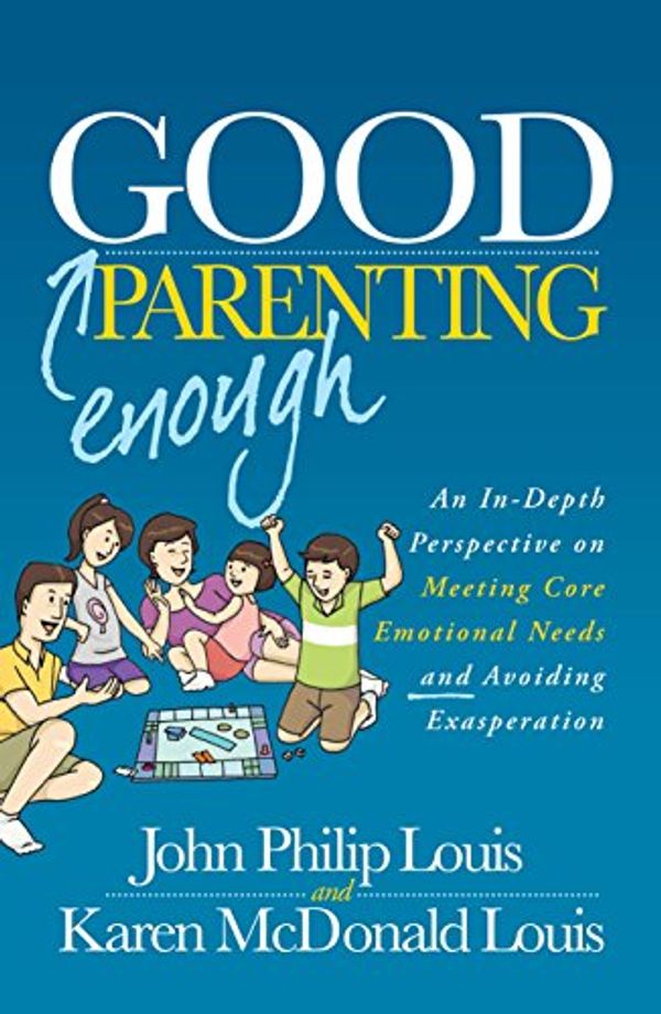 Cover Art for 9781630474089, Good Enough Parenting: An In-Depth Perspective on Meeting Core Emotional Needs and Avoiding Exasperation by John Philip Louis