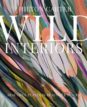 Cover Art for 9781782498759, Wild Interiors: Beautiful plants in beautiful spaces by Hilton Carter