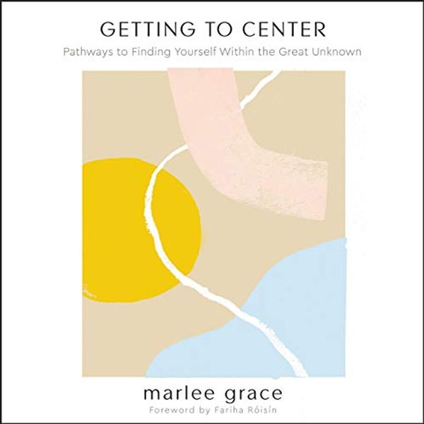 Cover Art for 9781799943990, Getting to Center: Pathways to Finding Yourself Within the Great Unknown by Marlee Grace