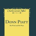 Cover Art for 9781527983588, Donn Piatt: His Work and His Ways (Classic Reprint) by Charles Grant Miller
