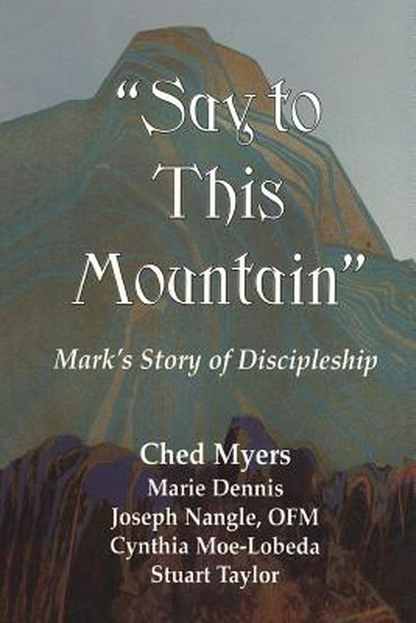 Cover Art for 9781570751004, Say to This Mountain: Mark’s Story of Discipleship by Ched Myers