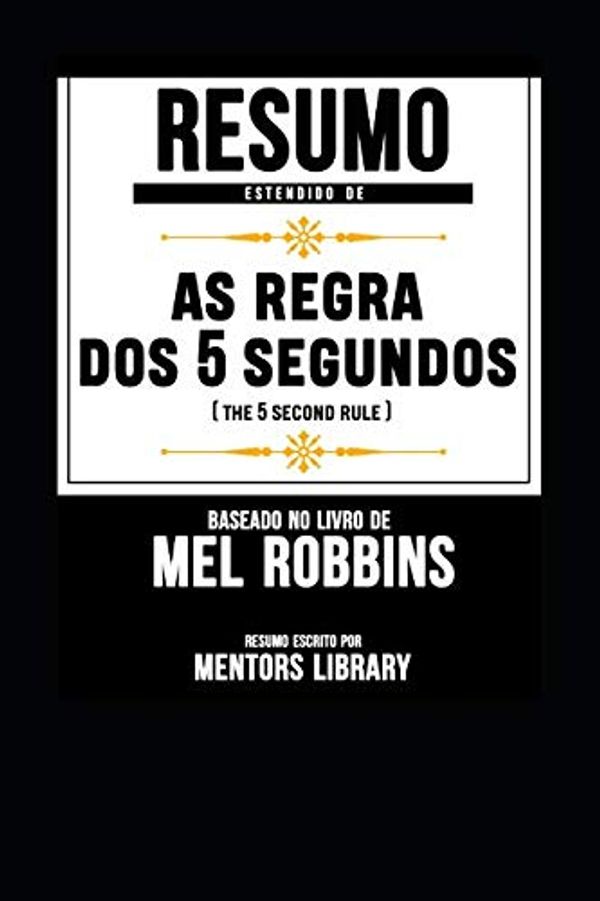 Cover Art for 9781791623845, Resumo Estendido De A Regra Dos 5 Segundos (The 5 Second Rule) - Baseado No Livro De Mel Robbins by Mentors Library