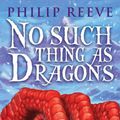 Cover Art for 9780545222242, No Such Thing as Dragons by Philip Reeve