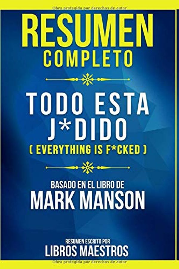Cover Art for 9781704112381, Resumen Completo: Todo Esta J*dido (Everything Is F*cked) - Basado En El Libro De Mark Manson (Spanish Edition) by Libros Maestros, Libros Maestros