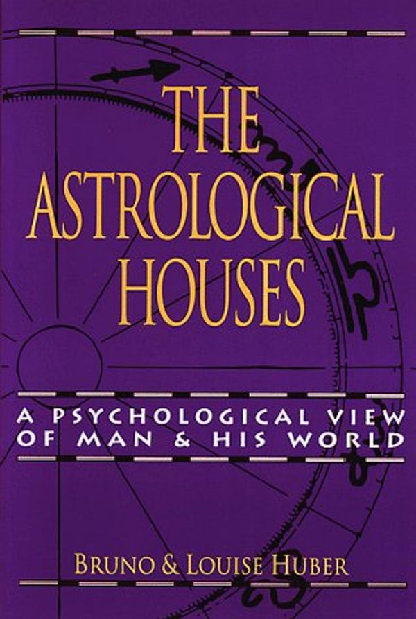 Cover Art for 9780877285878, The Astrological Houses: A Psychological View of Man and His World by Bruno Huber, Louise Huber