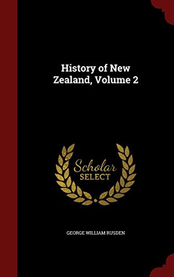 Cover Art for 9781296689476, History of New Zealand, Volume 2 by George William Rusden