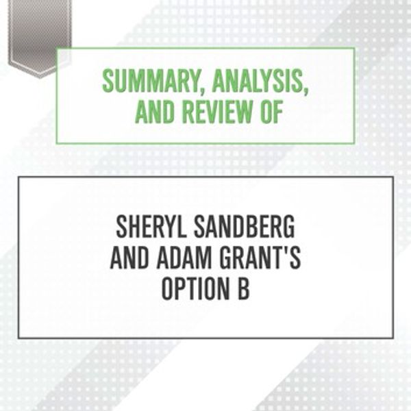 Cover Art for 9781974910106, Summary, Analysis, and Review of Sheryl Sandberg and Adam Grant's Option B by Unknown