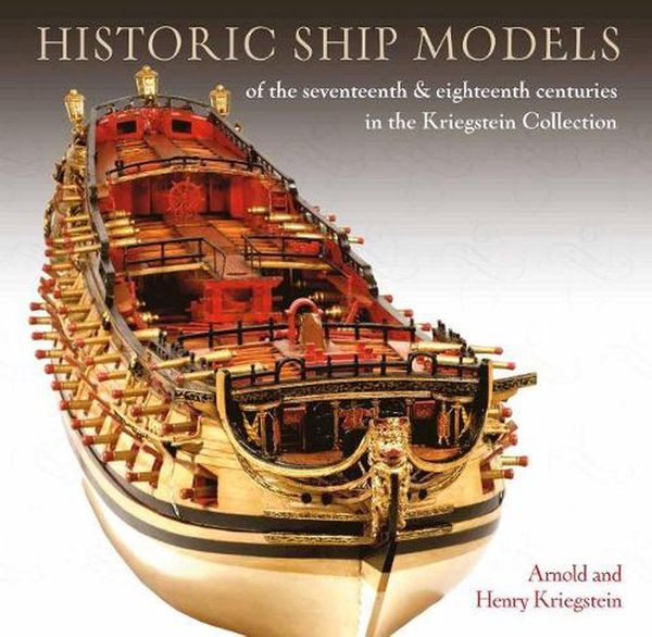 Cover Art for 9781399009775, Historic Ship Models of the Seventeenth and Eighteenth Centuries in the Kriegstein Collection by Arnold Kriegstein, Henry Kriegstein