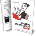 Cover Art for B082DCSTRH, Making Your Website Work: 100 Copy & Design Tweaks for Smart Business Owners by Gill Andrews