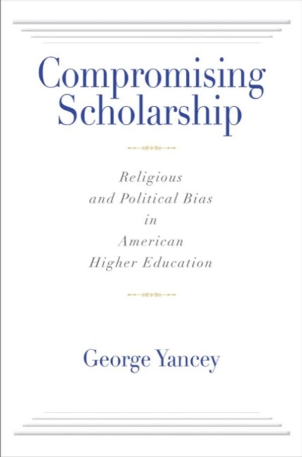 Cover Art for 9781602584778, Compromising ScholarshipReligious and Political Bias in American Higher... by George Yancey