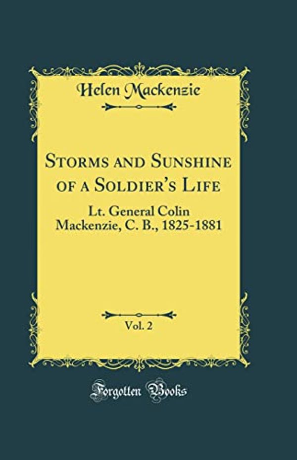 Cover Art for 9780265270622, Storms and Sunshine of a Soldier's Life, Vol. 2: Lt. General Colin Mackenzie, C. B., 1825-1881 (Classic Reprint) by Helen Mackenzie