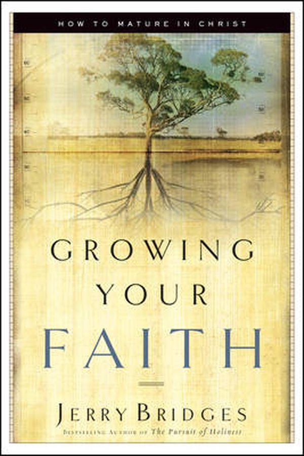 Cover Art for 9781576834756, Growing Your Faith: How to Mature in Christ by Jerry Bridges