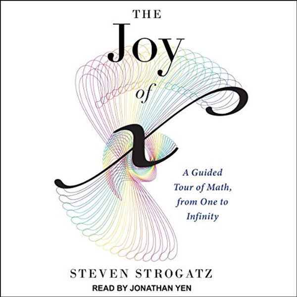 Cover Art for B07VBBGGDF, The Joy of x: A Guided Tour of Math, from One to Infinity by Steven Strogatz
