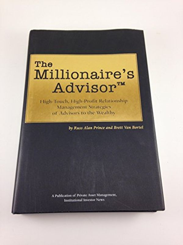 Cover Art for 9781893339828, The Millionaire's Advisor: High-Touch, High-Profit Relationship Strategies of Advisors to the Wealth by Russ Alan Prince; Brett Van Bortel