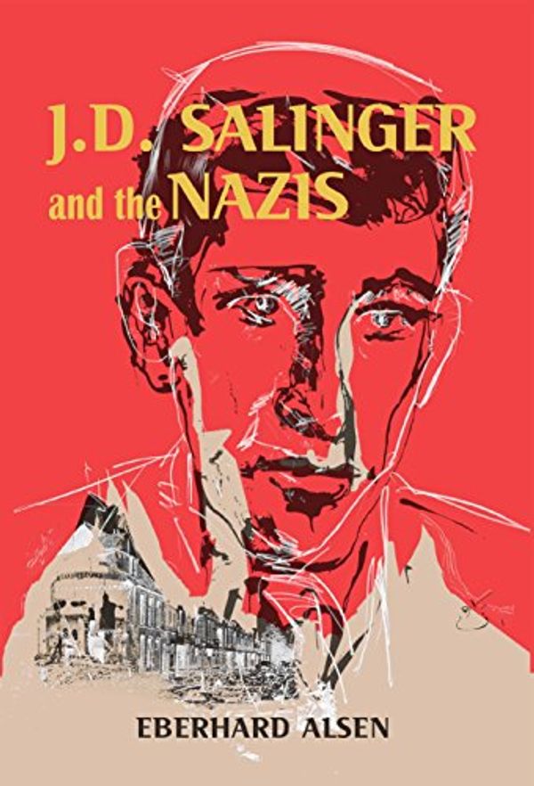 Cover Art for B07BFWPYZ6, J. D. Salinger and the Nazis by Eberhard Alsen