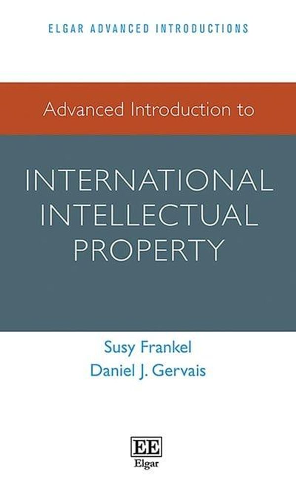 Cover Art for 9781783473427, Advanced Introduction to International Intellectual Property (Elgar Advanced Introductions) by Susy Frankel, Daniel J. Gervais