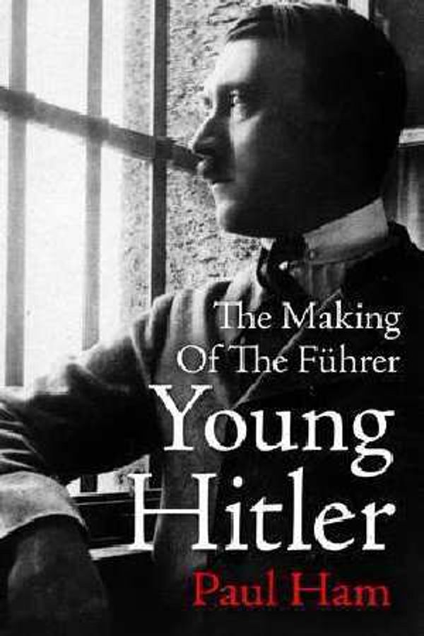 Cover Art for 9781760894221, Young Hitler: The Making Of The Fuhrer by Paul Ham