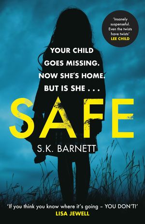 Cover Art for 9781787464872, Safe: A missing girl comes home. But is it really her? by S K. Barnett