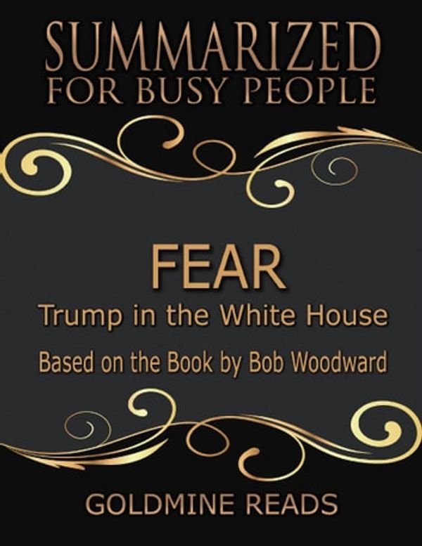 Cover Art for 9780359466092, Fear - Summarized for Busy People: Trump In the White House: Based on the Book by Bob Woodward by Goldmine Reads
