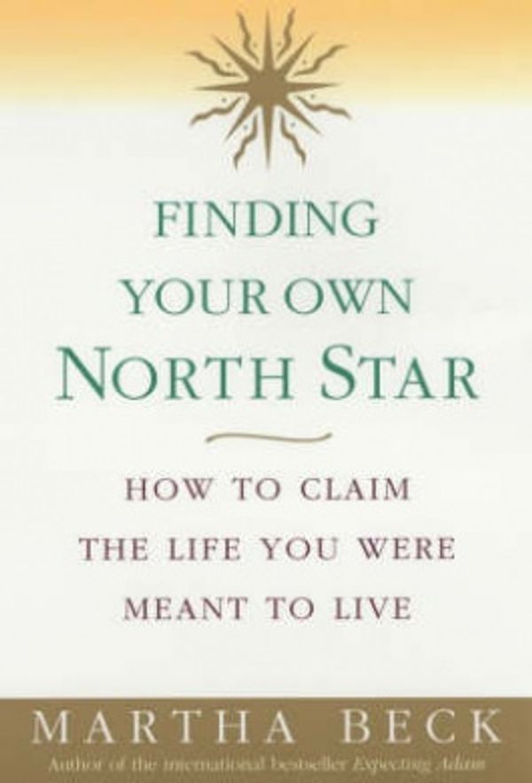 Cover Art for 9780749922573, Finding Your Own North Star: How to claim the life you were meant to live by Martha Beck