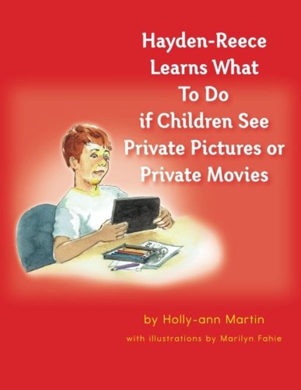 Cover Art for 9780980529487, Hayden-Reece Learns What To Do if Children See Private Pictures or Private Movies: Volume 3 by Holly-ann Martin, Steve Horton