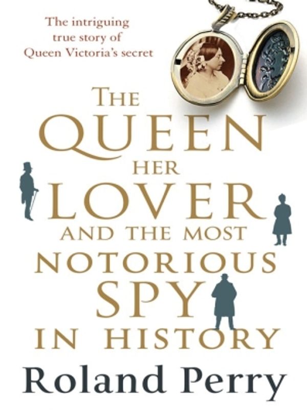 Cover Art for 9781743438855, The Queen, Her Lover and the Most Notorious Spy in History by Roland Perry