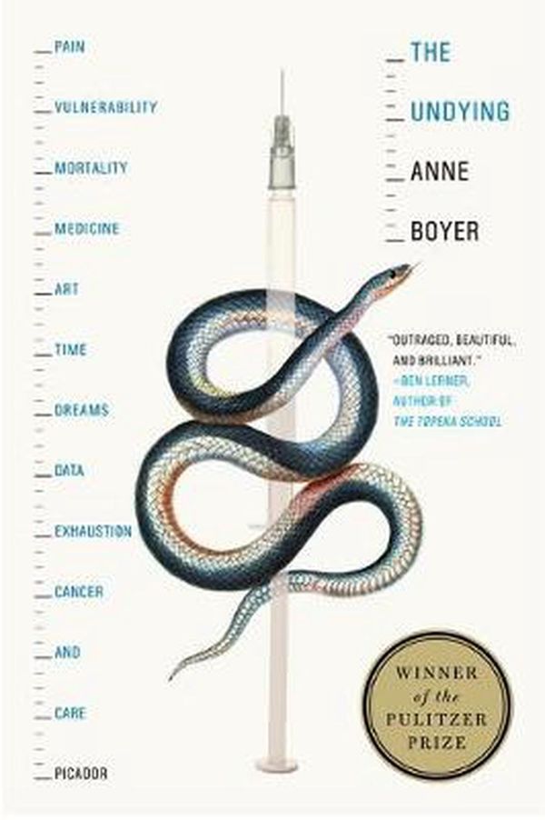 Cover Art for 9781250757982, The Undying: Pain, Vulnerability, Mortality, Medicine, Art, Time, Dreams, Data, Exhaustion, Cancer, and Care by Anne Boyer