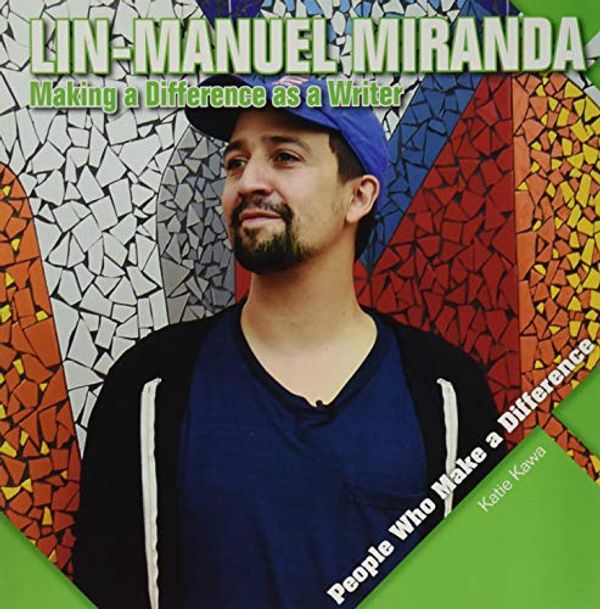 Cover Art for 9781534534643, Lin-Manuel Miranda: Making a Difference as a Writer (People Who Make a Difference) by Katie Kawa