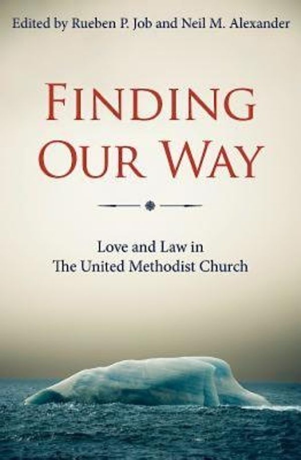 Cover Art for 9781630881696, Finding Our Way: Love and Law in the United Methodist Church by Rueben P Job,Neil M Alexander,Hope Morgan Ward,Melvin G Talbert,Kenneth H Carter