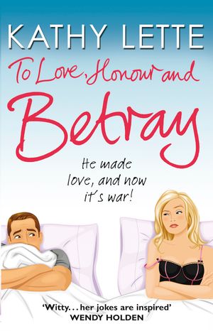 Cover Art for 9780552775649, To Love, Honour And Betray: He made love, and now it's war! by Kathy Lette