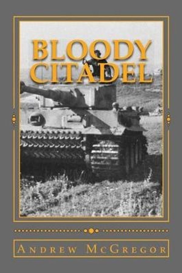 Cover Art for 9781544679327, Bloody Citadel: April-July 1943: The Road to Kursk: Volume 6 (Bloodied Wehrmacht) by Andrew McGregor