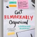 Cover Art for 9781525291753, Get Remarkably Organised by Lorraine Murphy