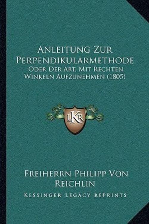 Cover Art for 9781167601132, Anleitung Zur Perpendikularmethode: Oder Der Art, Mit Rechten Winkeln Aufzunehmen (1805) by Freiherrn Philipp Von Reichlin