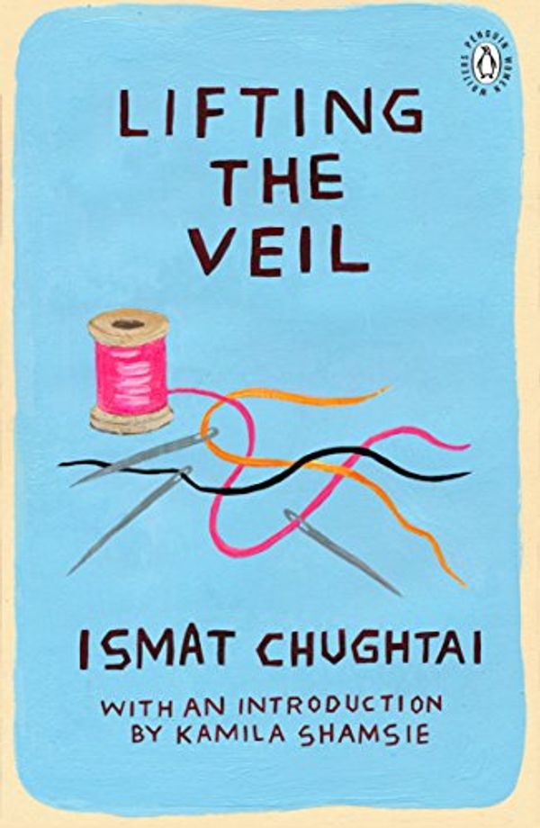 Cover Art for B0765S44WM, Lifting the Veil: Introduction by the winner of the 2018 Women's Prize for Fiction Kamila Shamsie (Penguin Women Writers Book 4) by Ismat Chughtai