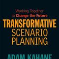 Cover Art for 9781609944902, Transformative Scenario Planning: Creating New Futures When Things Aren't Working by Adam Kahane