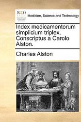 Cover Art for 9781140740018, Index medicamentorum simplicium triplex. Conscriptus a Carolo Alston. (Latin Edition) by Charles Alston
