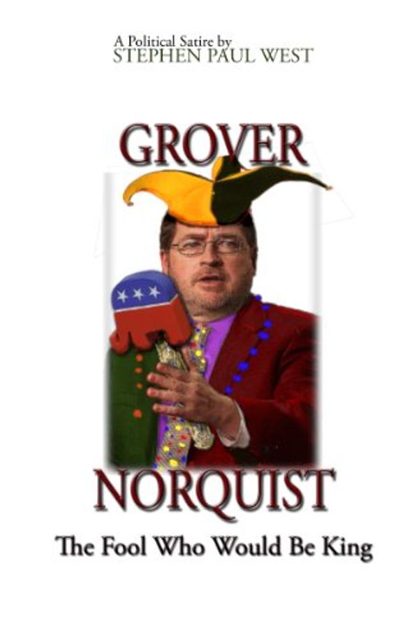 Cover Art for B00AHJEKHS, Grover Norquist The Fool Who Would Be King (Political Satire Book 2) by Stephen Paul West