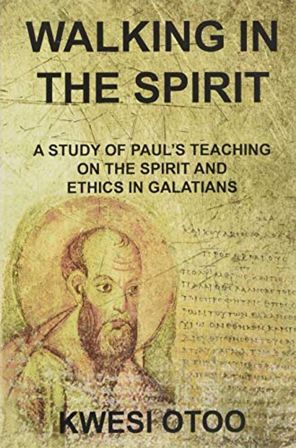 Cover Art for 9781530064465, Walking in the Spirit: A Study of Paul's Teaching on the Spirit and Ethics in Galatians by Kwesi Otoo