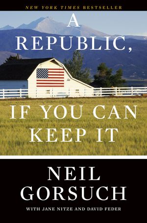 Cover Art for 9780525576808, A Republic, If You Can Keep It by Neil Gorsuch
