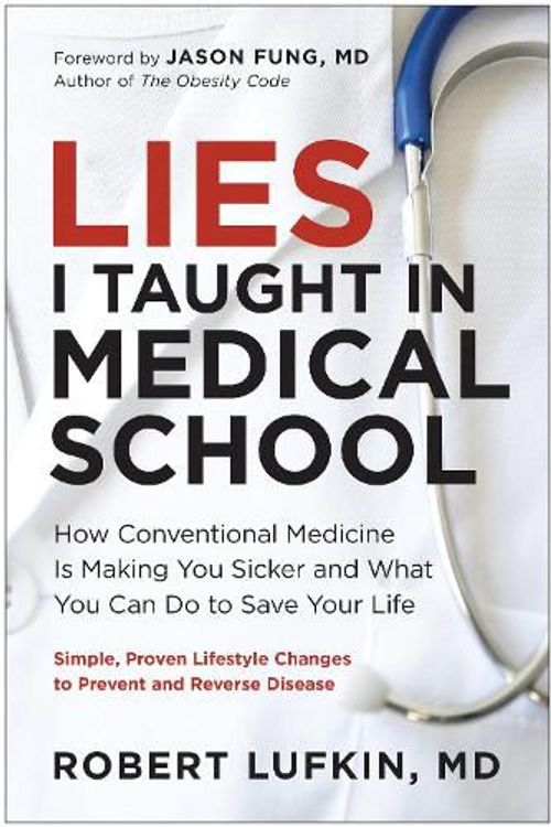 Cover Art for 9781637745830, Lies I Taught in Medical School: How Conventional Medicine Is Making You Sicker and What You Can Do to Save Your Own Life by Robert Lufkin