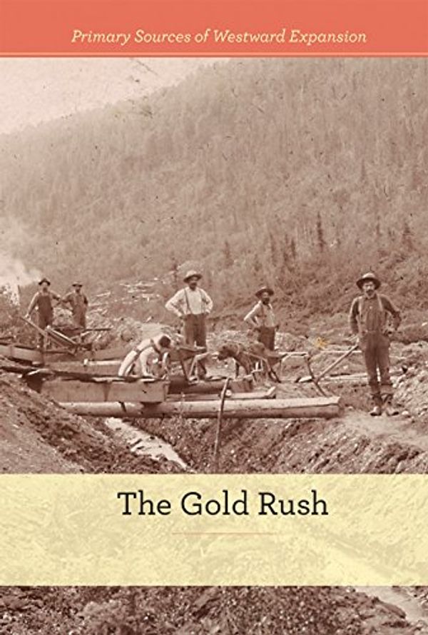 Cover Art for 9781502626400, The Gold RushPrimary Sources of Westward Expansion by Kate Shoup