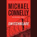 Cover Art for B00H7GU1P4, Switchblade: An Original Story by Michael Connelly