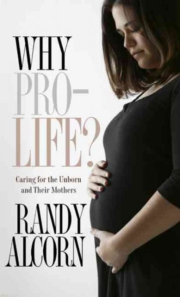 Cover Art for 9781590523698, Why Pro-Life?: Caring for the Unborn and Their Mothers (Today's Critical Concerns) by Randy Alcorn