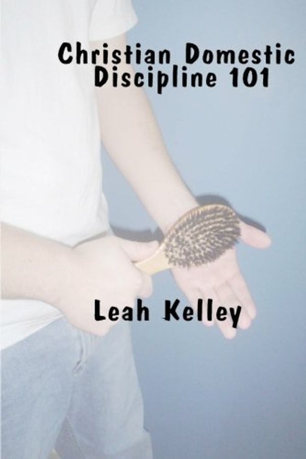Cover Art for 9781456374174, Christian Domestic Discipline 101 by Leah Kelley