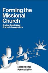 Cover Art for 9781851749133, Forming a Missional Church; Creating Deep Cultural Change in Congregations by Patrick Keifert and Nigel Rooms