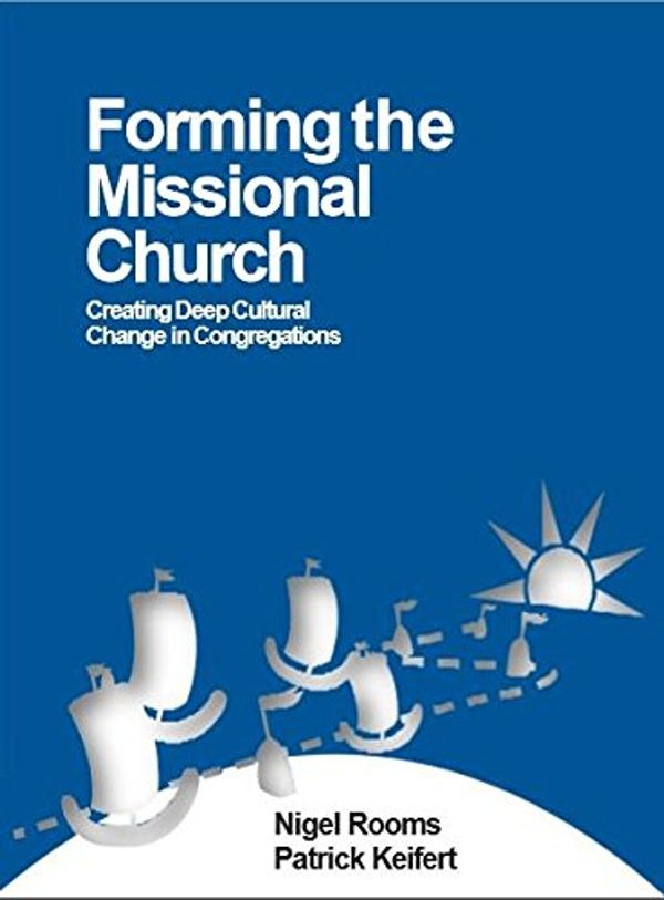 Cover Art for 9781851749133, Forming a Missional Church; Creating Deep Cultural Change in Congregations by Patrick Keifert and Nigel Rooms